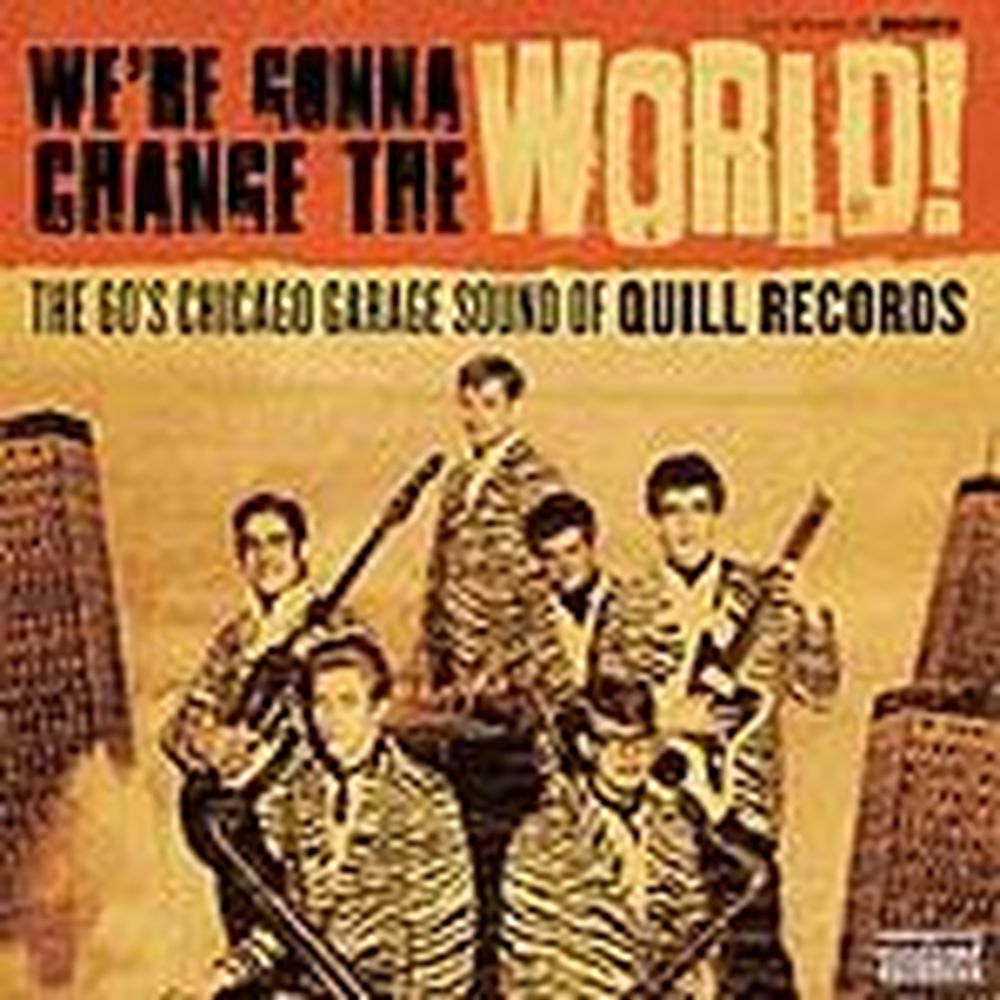we 're gonna change the world: he 60s chicago garage sound of quill records