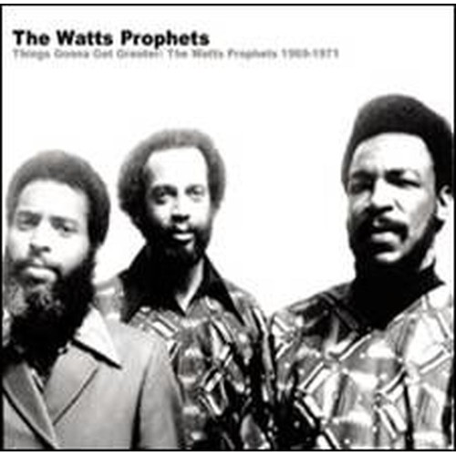 things gonna get greater: the watts prophets 1969- things gonna get greater: the watts prophets 1969-